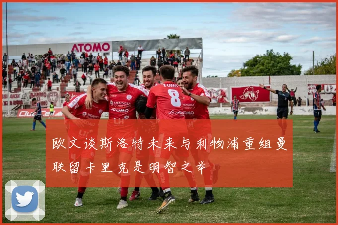 欧文谈斯洛特未来与利物浦重组曼联留卡里克是明智之举