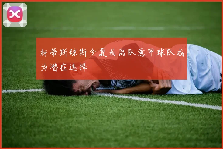 柯蒂斯琼斯今夏或离队意甲球队成为潜在选择